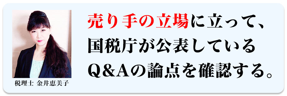 売り手の立場に立って、国税庁が公表しているQ&Aの論点を確認する。