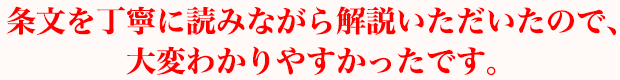 条文を丁寧に読みながら解説いただいたので、大変わかりやすかったです。